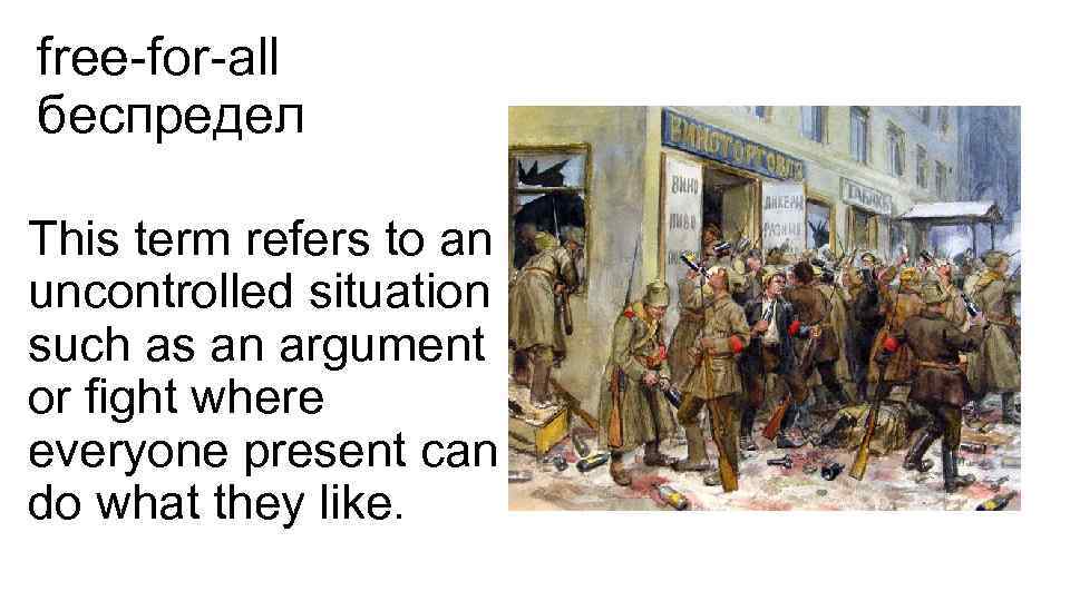free-for-all беспредел This term refers to an uncontrolled situation such as an argument or