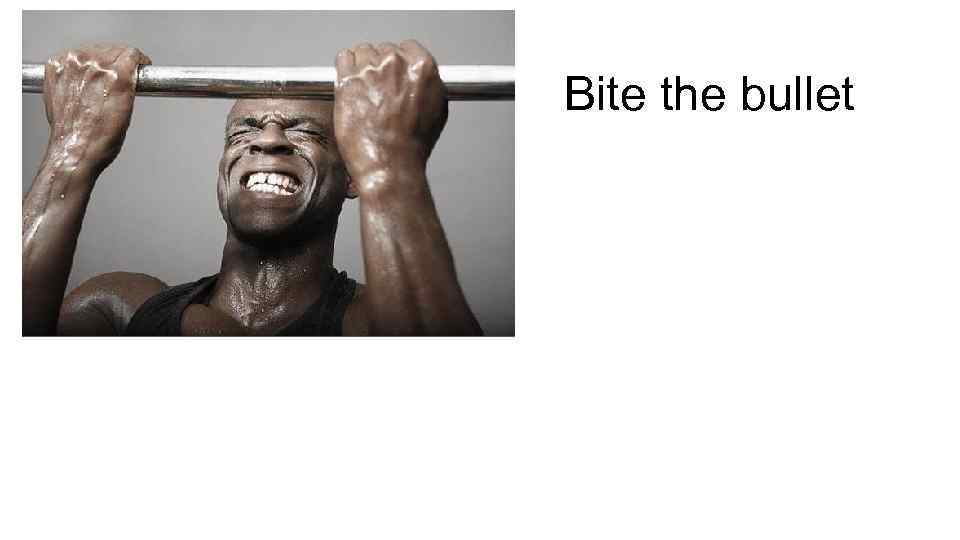Bite the bullet 