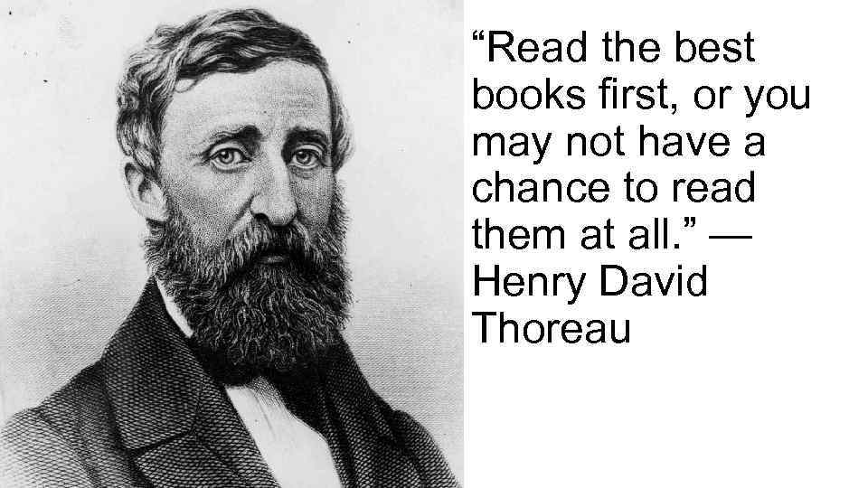 “Read the best books first, or you may not have a chance to read