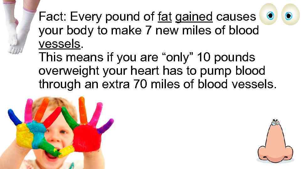 Fact: Every pound of fat gained causes your body to make 7 new miles