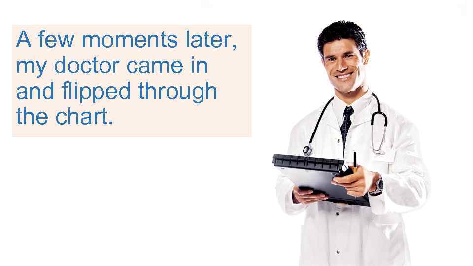 A few moments later, my doctor came in and flipped through the chart. 