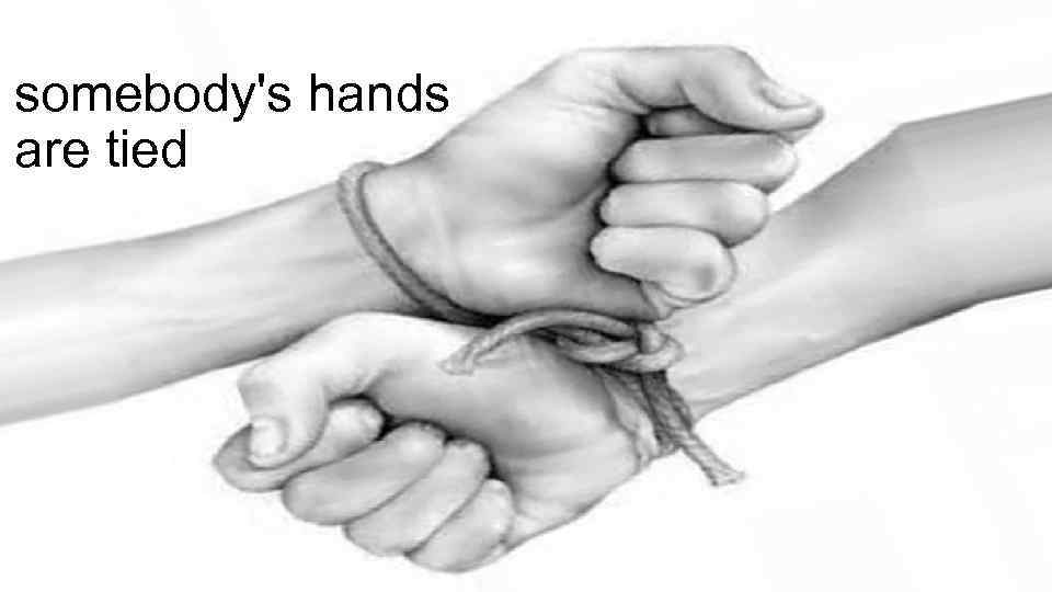 somebody's hands are tied 