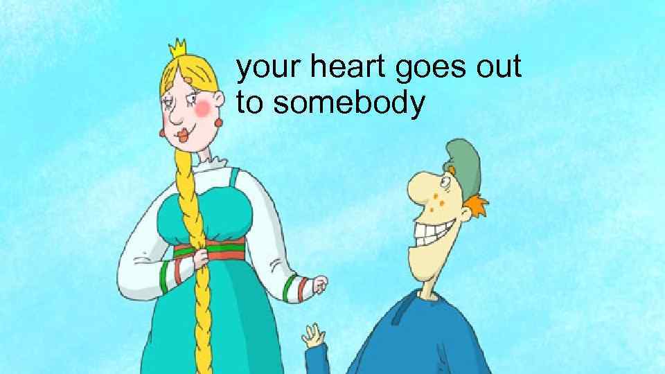 your heart goes out to somebody 