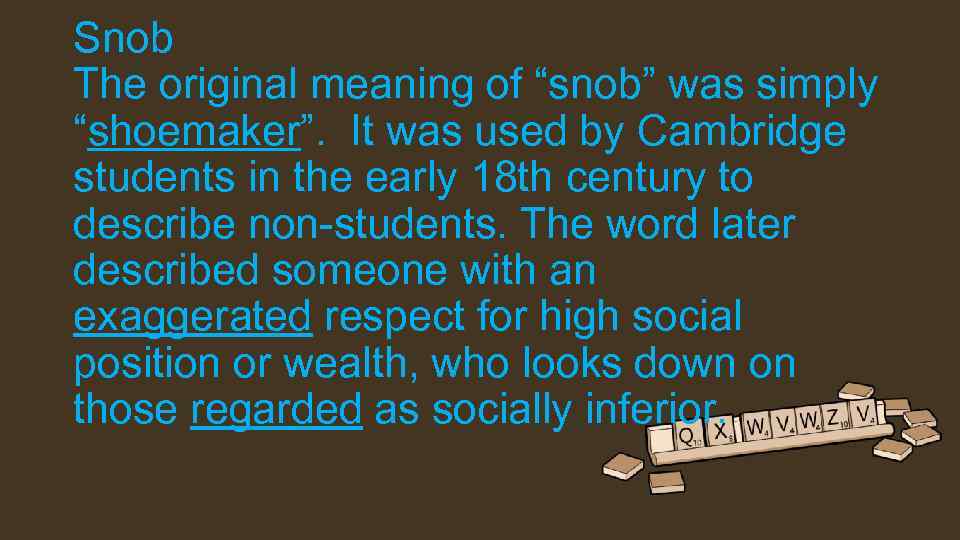 Snob The original meaning of “snob” was simply “shoemaker”. It was used by Cambridge