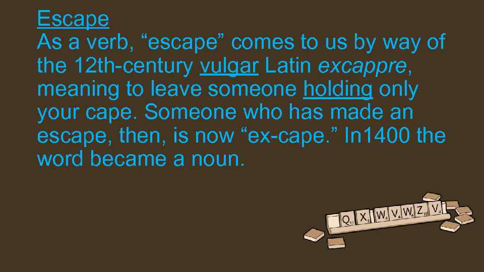 Escape As a verb, “escape” comes to us by way of the 12 th-century