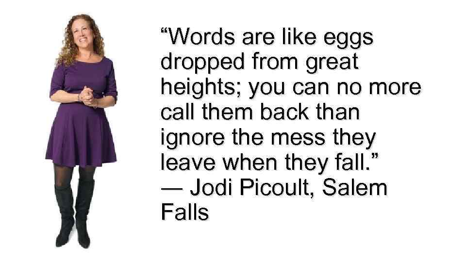 “Words are like eggs dropped from great heights; you can no more call them