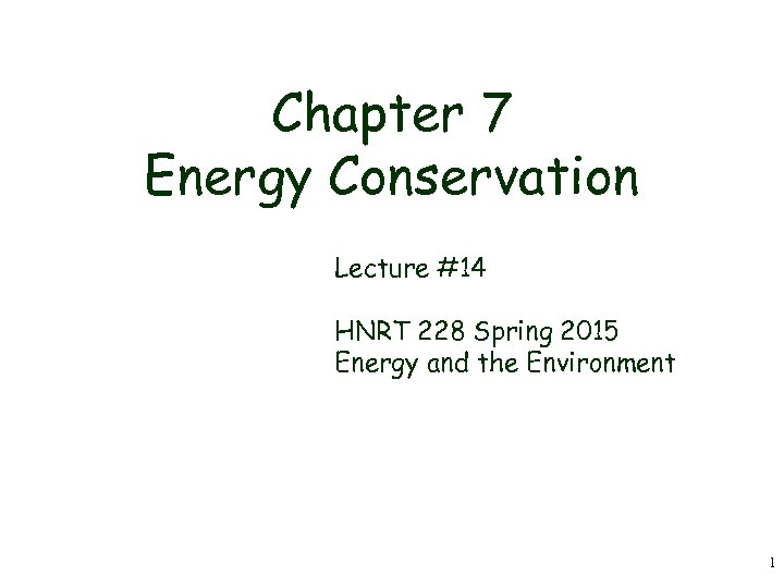 Chapter 7 Energy Conservation Lecture #14 HNRT 228 Spring 2015 Energy and the Environment