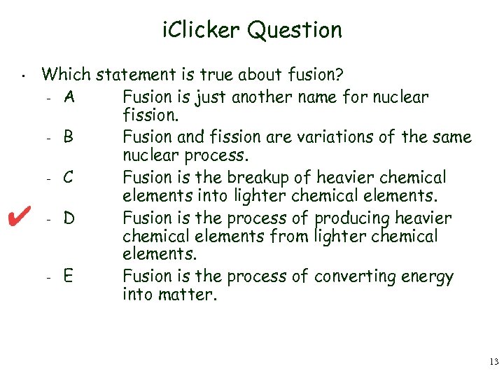 i. Clicker Question • Which statement is true about fusion? – A Fusion is