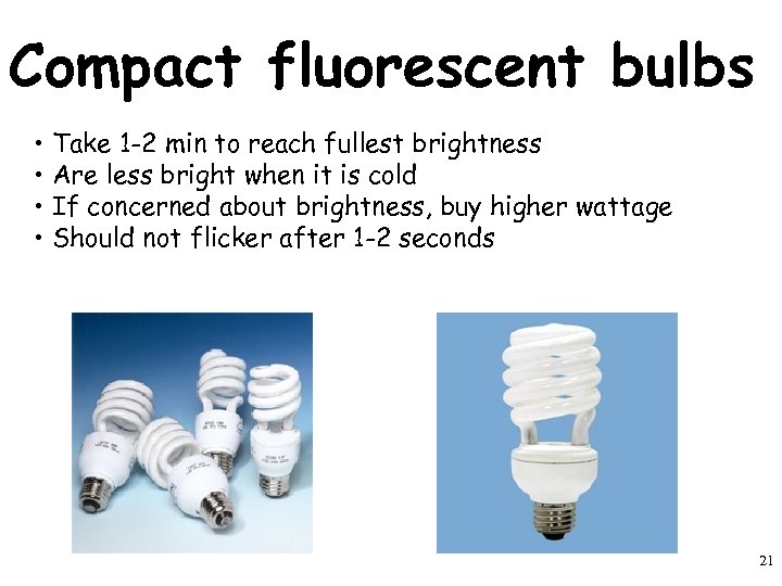 Compact fluorescent bulbs • Take 1 -2 min to reach fullest brightness • Are