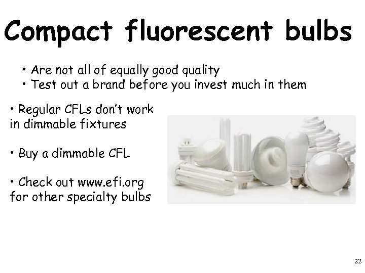 Compact fluorescent bulbs • Are not all of equally good quality • Test out