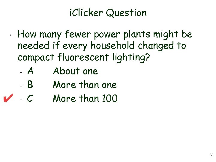 i. Clicker Question • How many fewer power plants might be needed if every