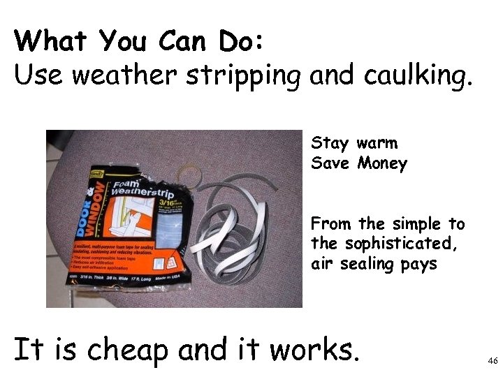 What You Can Do: Use weather stripping and caulking. Stay warm Save Money From