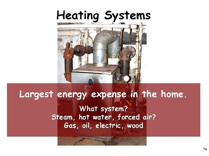 Heating Systems Largest energy expense in the home. What system? Steam, hot water, forced