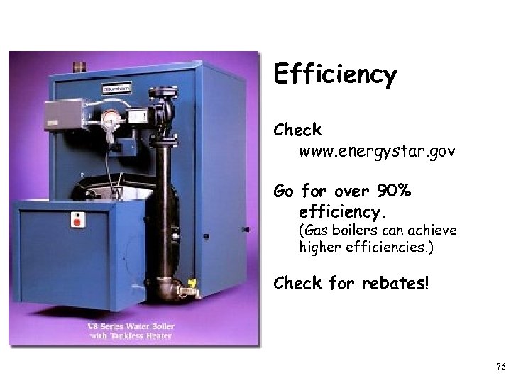 Efficiency Check www. energystar. gov Go for over 90% efficiency. (Gas boilers can achieve