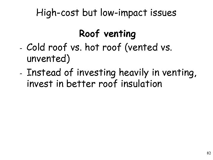 High-cost but low-impact issues – – Roof venting Cold roof vs. hot roof (vented