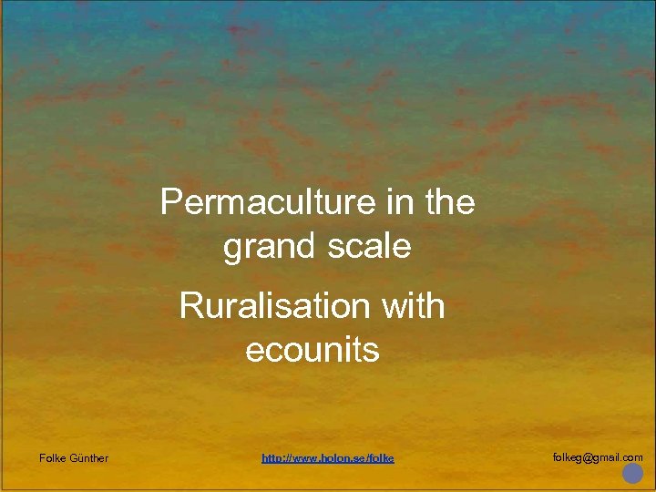 Permaculture in the grand scale Ruralisation with ecounits Folke Günther http: //www. holon. se/folkeg@gmail.