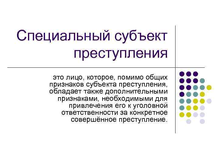 Специальный субъект преступления это лицо, которое, помимо общих признаков субъекта преступления, обладает также дополнительными