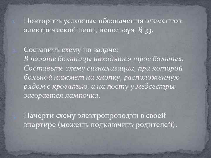 1. Повторить условные обозначения элементов электрической цепи, используя § 33. 2. Составить схему по