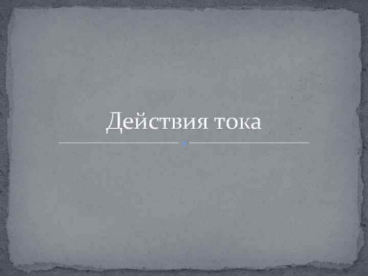 Действия тока 