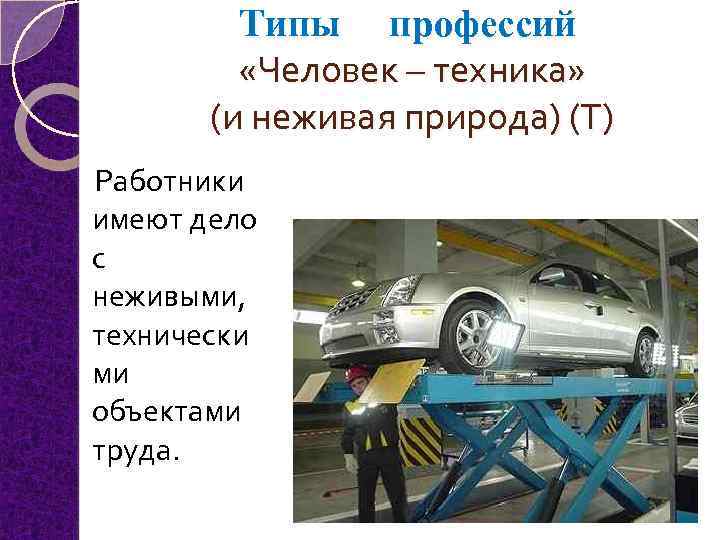 Типы профессий «Человек – техника» (и неживая природа) (Т) Работники имеют дело с неживыми,