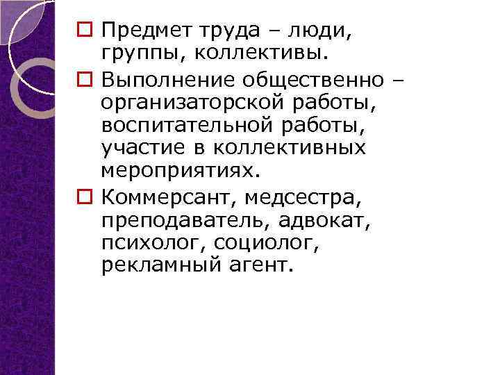 o Предмет труда – люди, группы, коллективы. o Выполнение общественно – организаторской работы, воспитательной