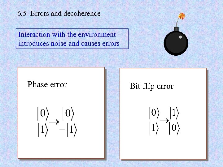 6. 5 Errors and decoherence Interaction with the environment introduces noise and causes errors