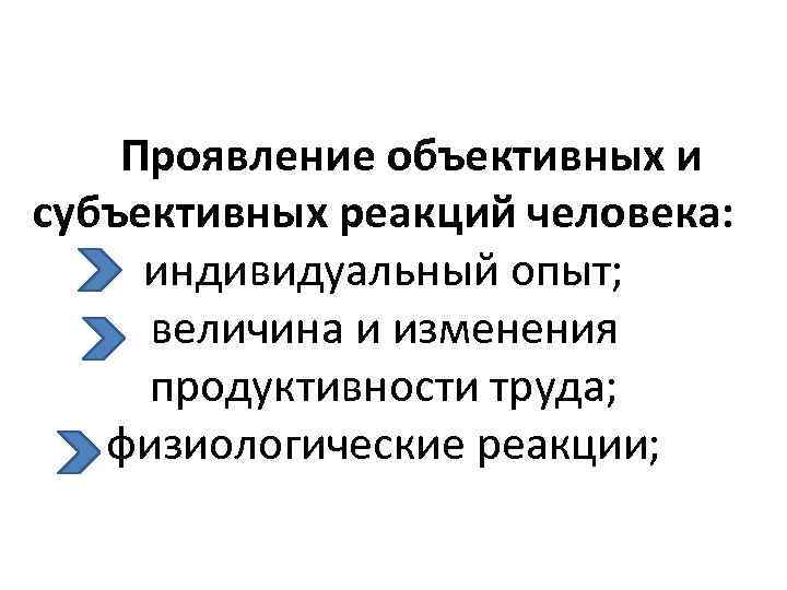 Проявление объективных и субъективных реакций человека: индивидуальный опыт; величина и изменения продуктивности труда; физиологические