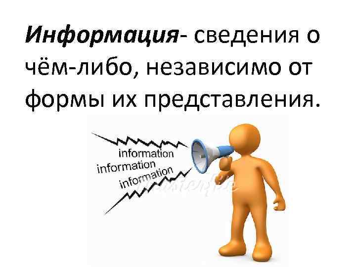 Информация- сведения о чём-либо, независимо от формы их представления. 