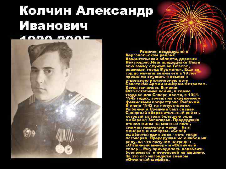 Колчин Александр Иванович 1920 -2005 Родился прадедушка в Каргопольском районе Архангельской области, деревня Неклюдово.