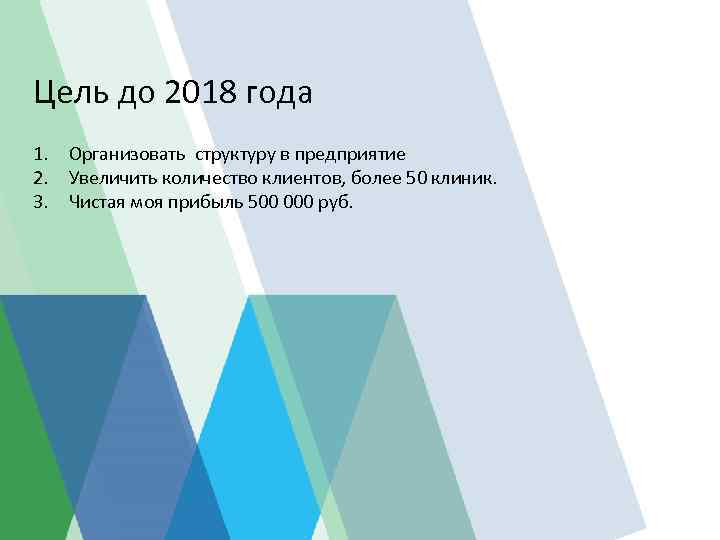 Цель до 2018 года 1. Организовать структуру в предприятие 2. Увеличить количество клиентов, более