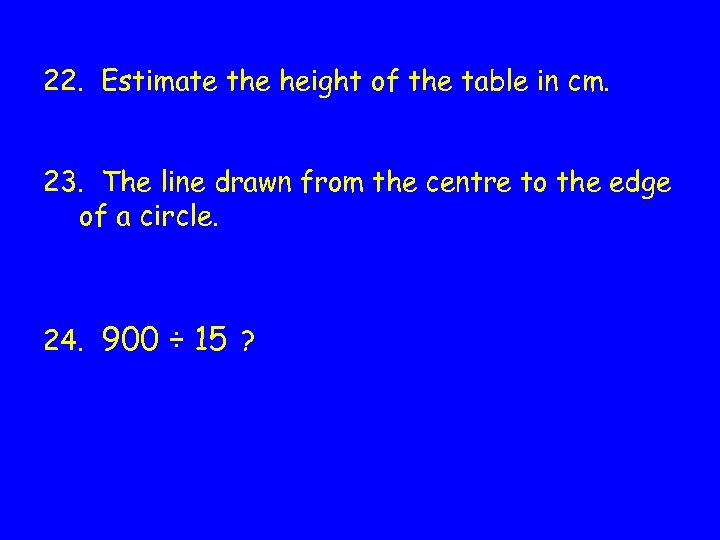 22. Estimate the height of the table in cm. 23. The line drawn from