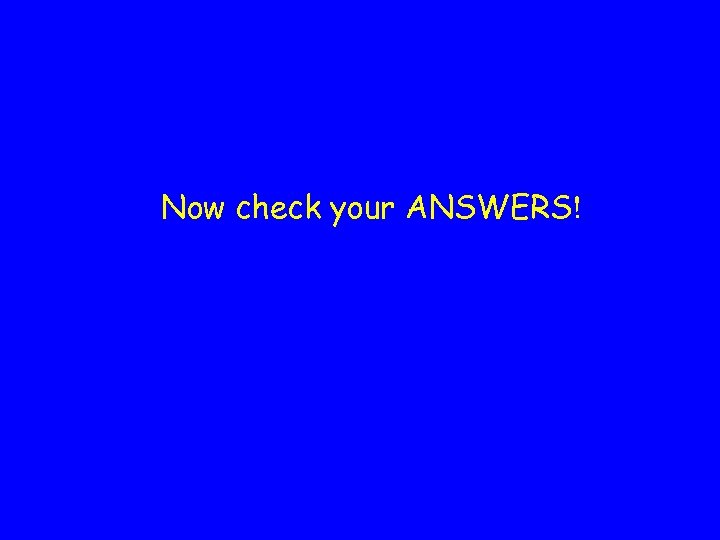 Now check your ANSWERS! 