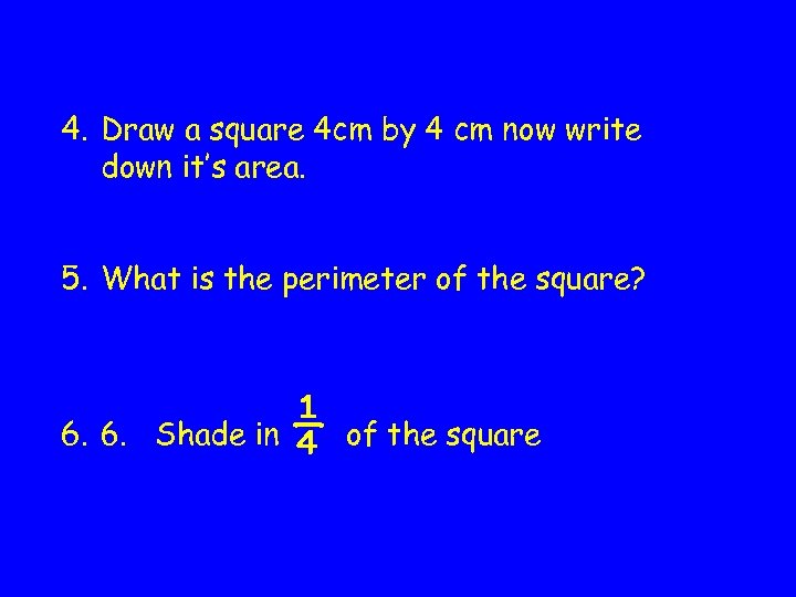 4. Draw a square 4 cm by 4 cm now write down it’s area.