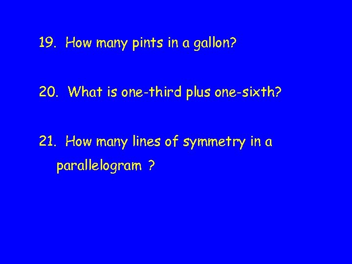 19. How many pints in a gallon? 20. What is one-third plus one-sixth? 21.
