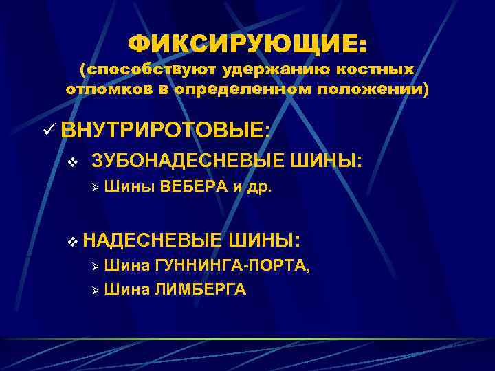 ФИКСИРУЮЩИЕ: (способствуют удержанию костных отломков в определенном положении) ü ВНУТРИРОТОВЫЕ: v ЗУБОНАДЕСНЕВЫЕ ШИНЫ: Ø