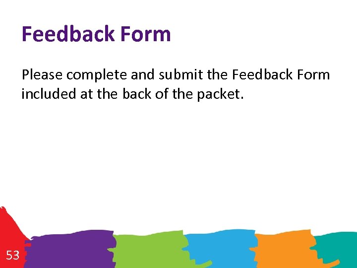 Feedback Form Please complete and submit the Feedback Form included at the back of