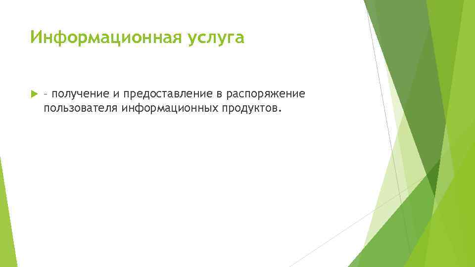 Информационная услуга – получение и предоставление в распоряжение пользователя информационных продуктов. 