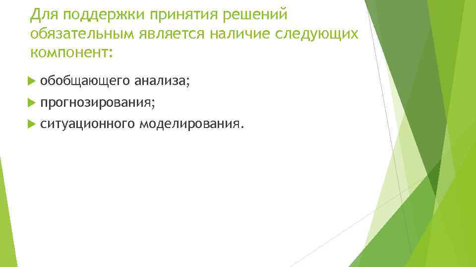 Для поддержки принятия решений обязательным является наличие следующих компонент: обобщающего анализа; прогнозирования; ситуационного моделирования.