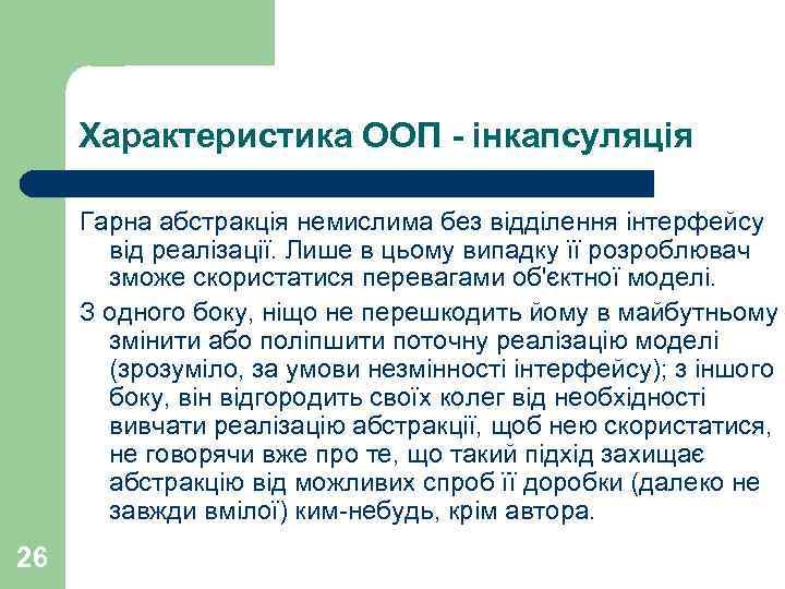 Характеристика ООП - інкапсуляція Гарна абстракція немислима без відділення інтерфейсу від реалізації. Лише в