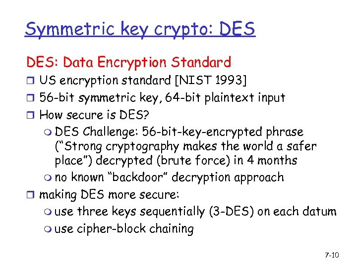 Symmetric key crypto: DES: Data Encryption Standard r US encryption standard [NIST 1993] r