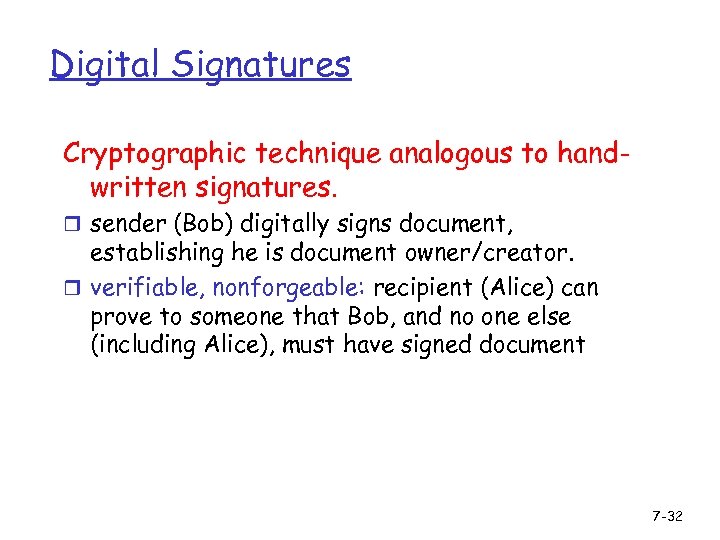 Digital Signatures Cryptographic technique analogous to handwritten signatures. r sender (Bob) digitally signs document,