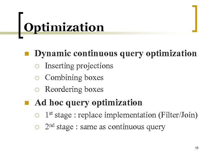 Optimization n Dynamic continuous query optimization ¡ ¡ ¡ n Inserting projections Combining boxes