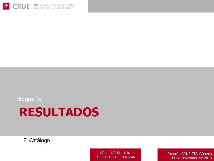 Bloque IV RESULTADOS El Catálogo UCLM – UJA UBU – ULE - ULL –