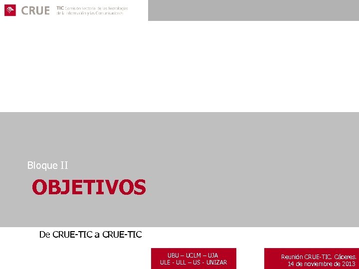 Bloque II OBJETIVOS De CRUE-TIC a – UJA UBU – UCLM CRUE-TIC ULE -
