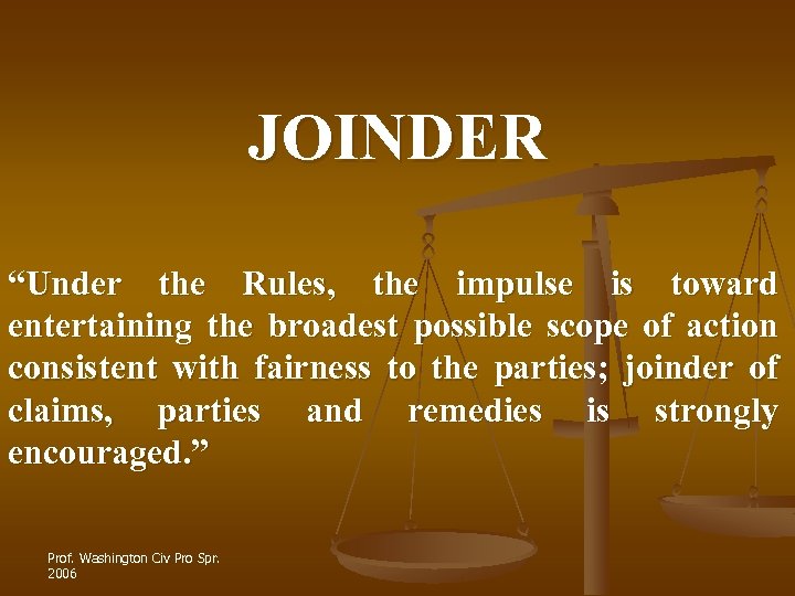 JOINDER “Under the Rules, the impulse is toward entertaining the broadest possible scope of