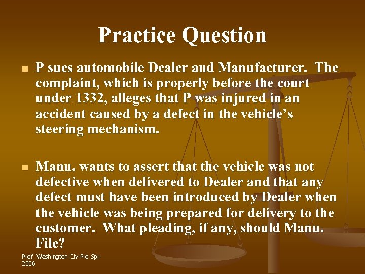 Practice Question n P sues automobile Dealer and Manufacturer. The complaint, which is properly