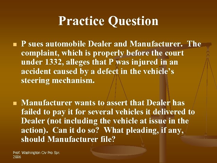 Practice Question n P sues automobile Dealer and Manufacturer. The complaint, which is properly