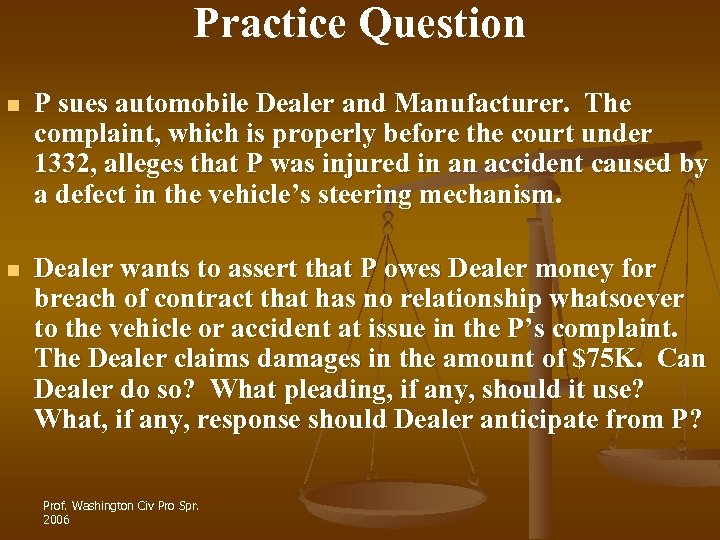 Practice Question n P sues automobile Dealer and Manufacturer. The complaint, which is properly