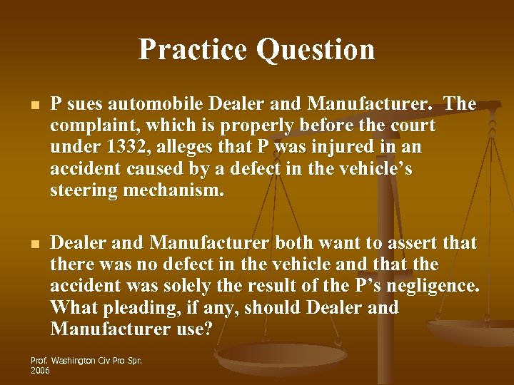 Practice Question n P sues automobile Dealer and Manufacturer. The complaint, which is properly