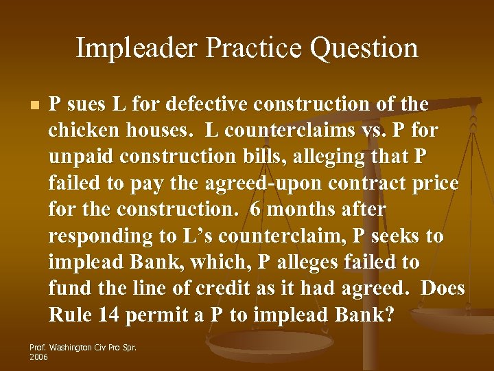 Impleader Practice Question n P sues L for defective construction of the chicken houses.